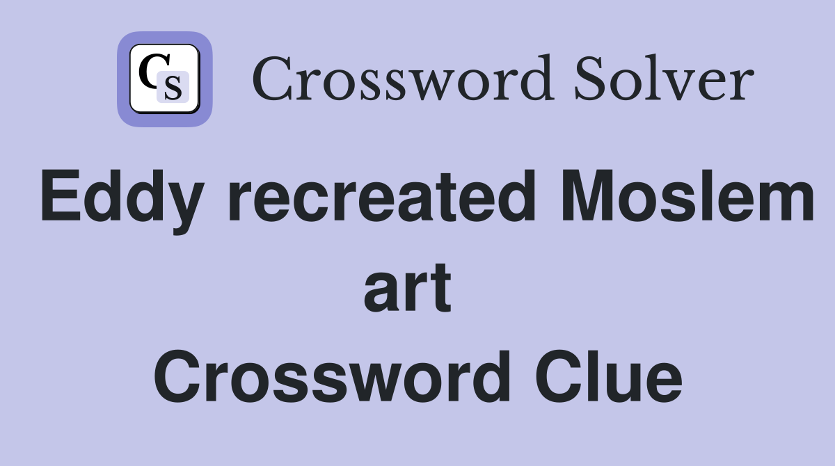 Eddy recreated Moslem art  Crossword Clue