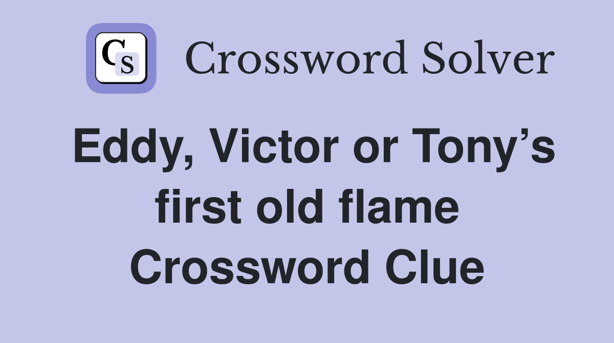 Eddy, Victor or Tony’s first old flame Crossword Clue