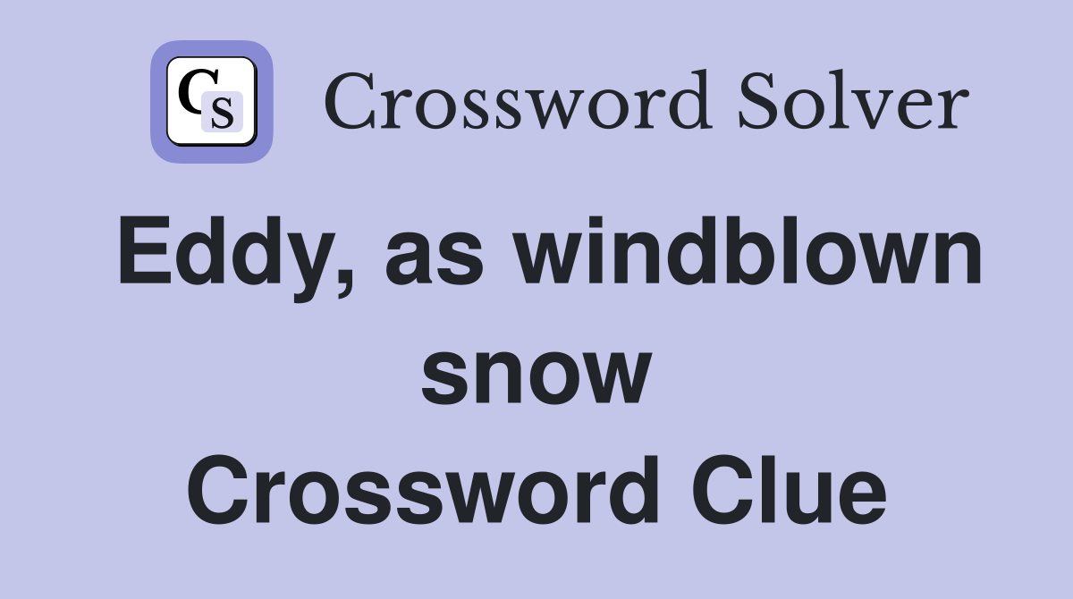 Eddy, as windblown snow Crossword Clue