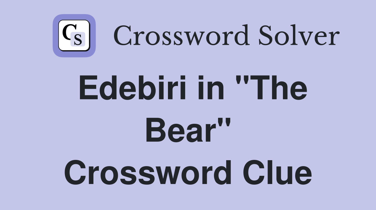 Edebiri in "The Bear" Crossword Clue