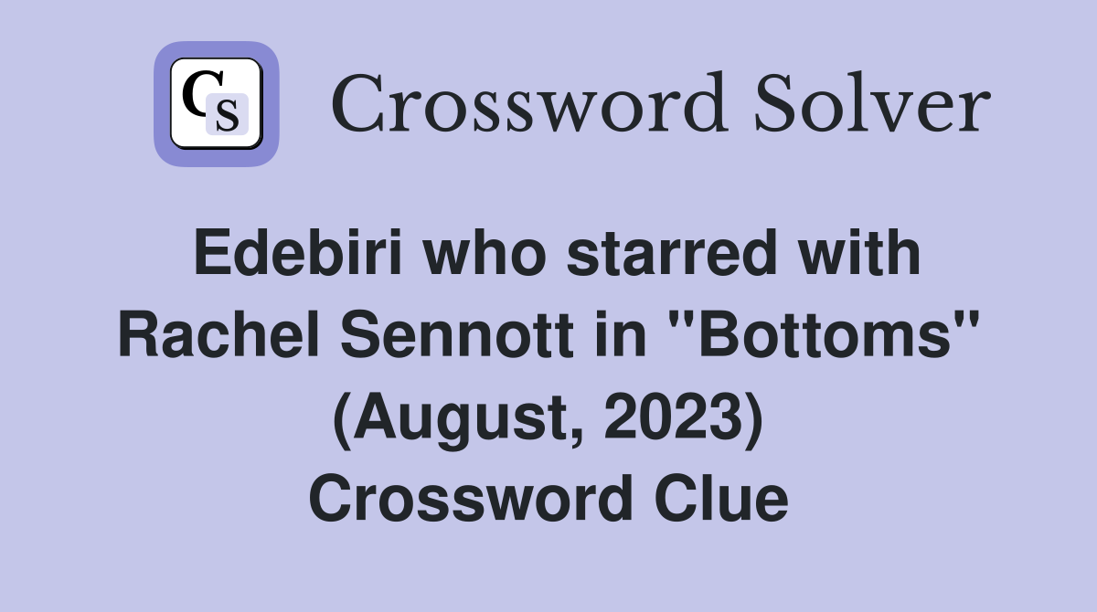 Edebiri who starred with Rachel Sennott in "Bottoms" (August, 2023) Crossword Clue