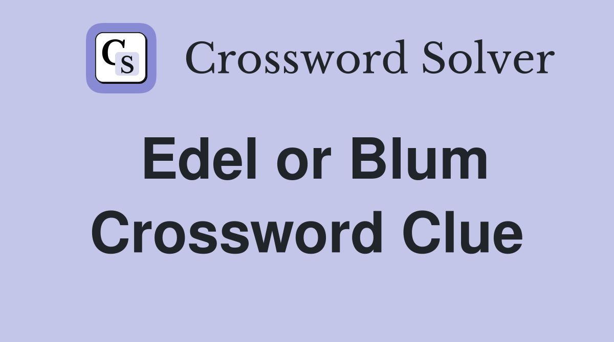 Edel or Blum Crossword Clue