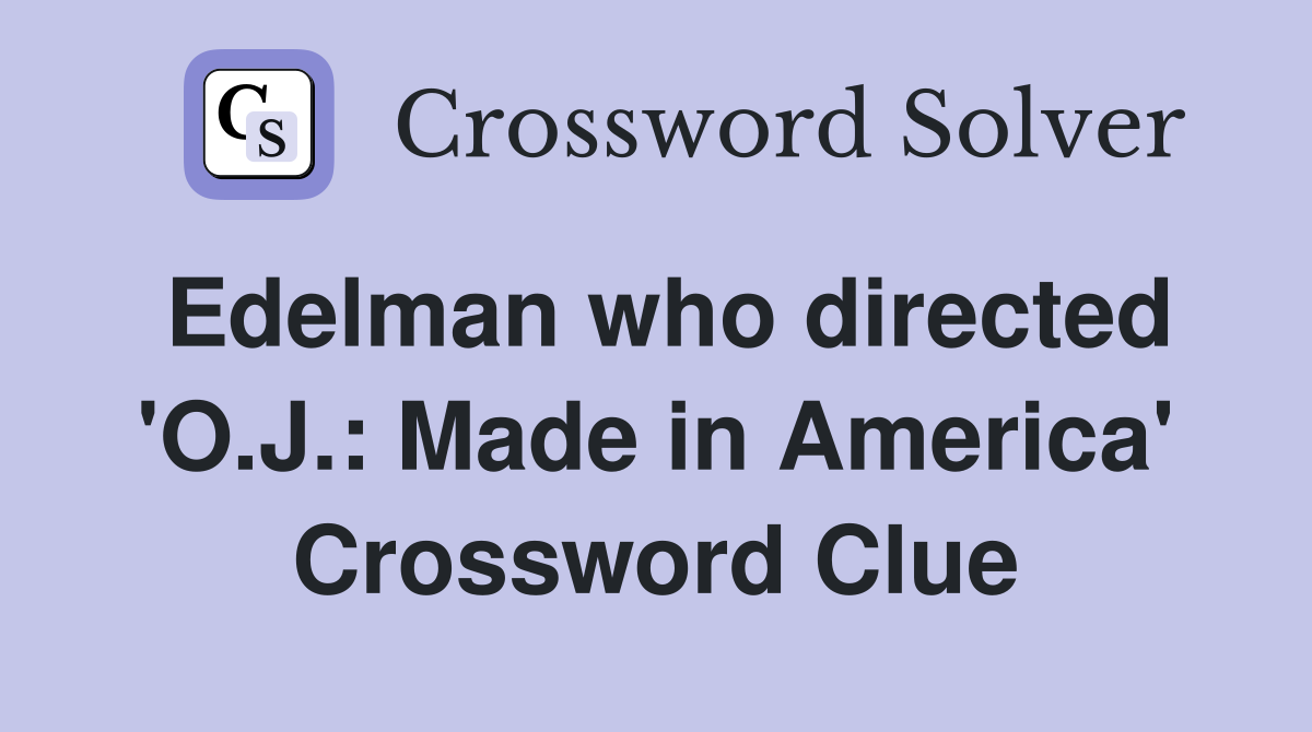 Edelman who directed 'O.J.: Made in America' Crossword Clue