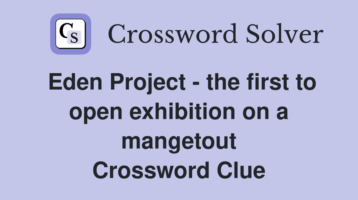 Eden Project - the first to open exhibition on a mangetout Crossword Clue