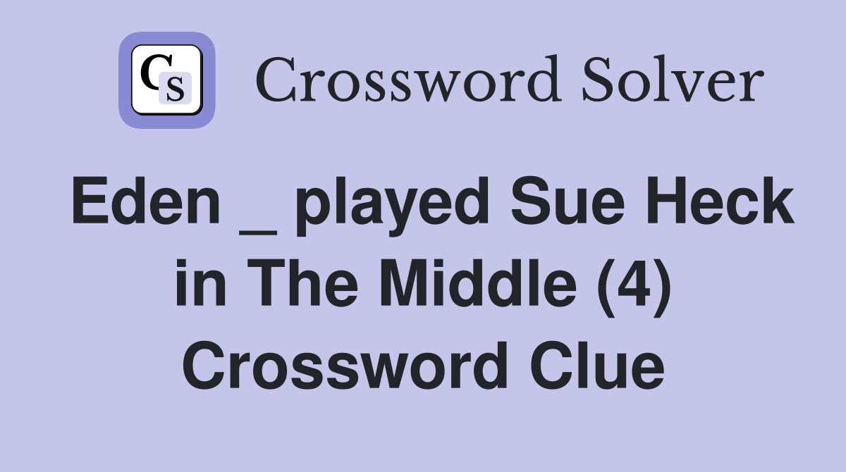 Eden _ played Sue Heck in The Middle (4) Crossword Clue