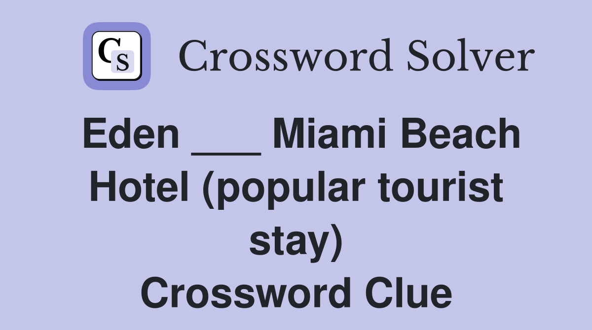 Eden ___ Miami Beach Hotel (popular tourist stay) Crossword Clue