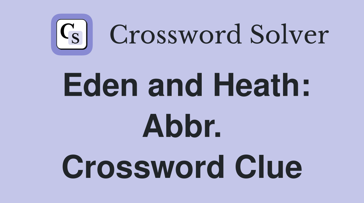 Eden and Heath: Abbr. Crossword Clue