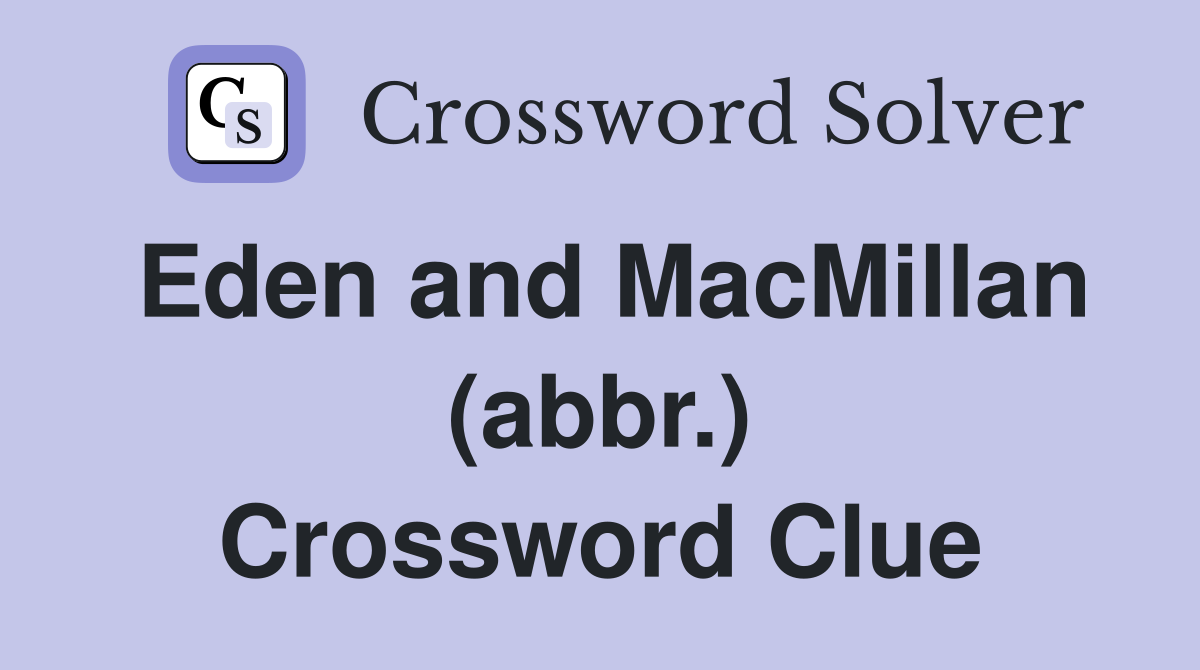 Eden and MacMillan (abbr.) Crossword Clue