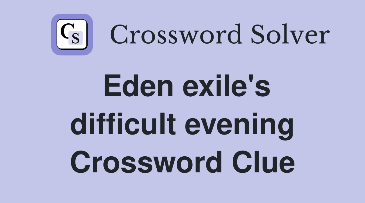 Eden exile's difficult evening Crossword Clue