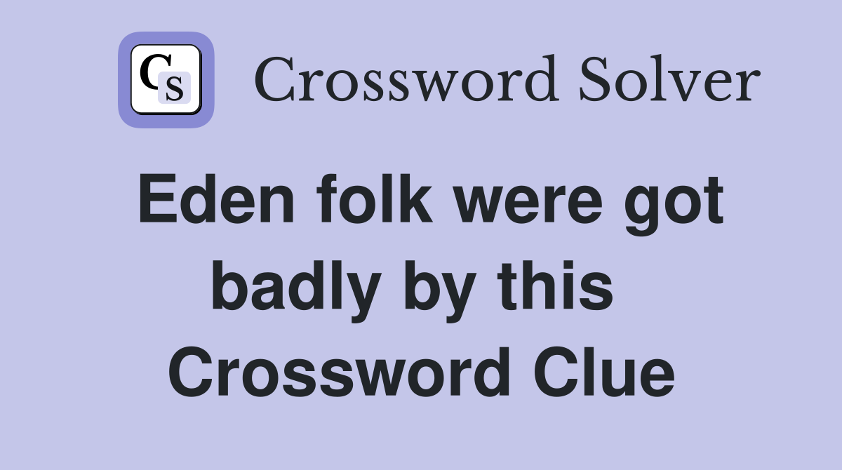 Eden folk were got badly by this  Crossword Clue