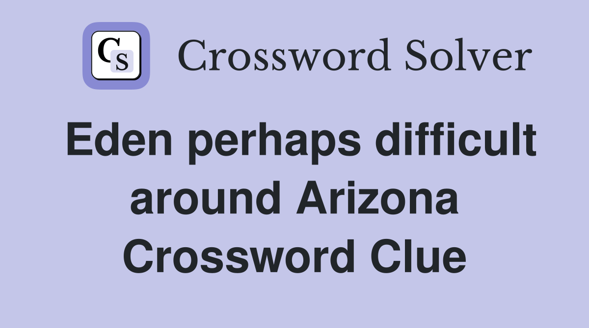 Eden perhaps difficult around Arizona Crossword Clue