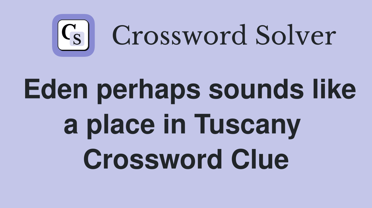 Eden perhaps sounds like a place in Tuscany  Crossword Clue