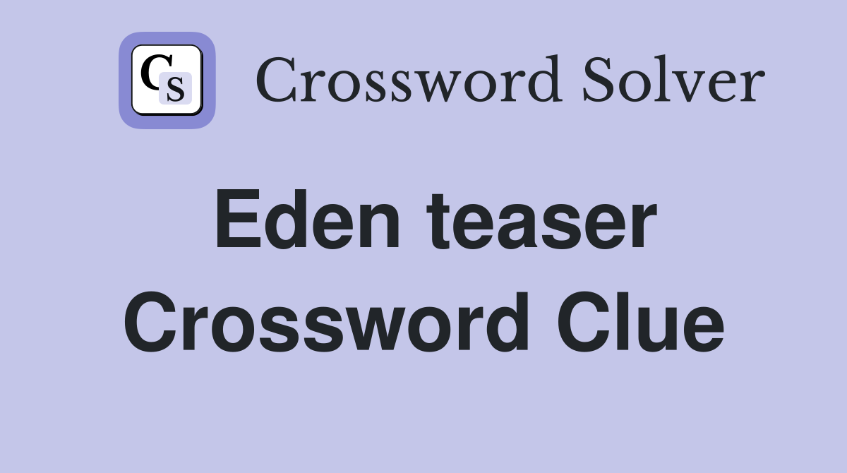 Eden teaser Crossword Clue