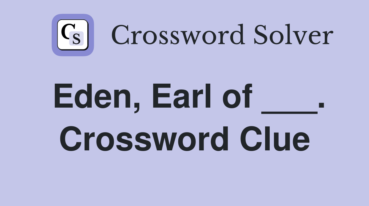 Eden, Earl of ___. Crossword Clue
