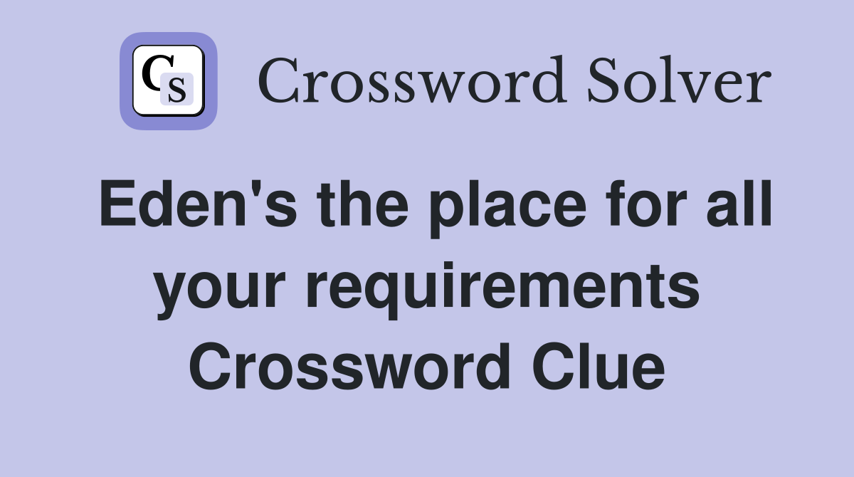 Eden's the place for all your requirements Crossword Clue