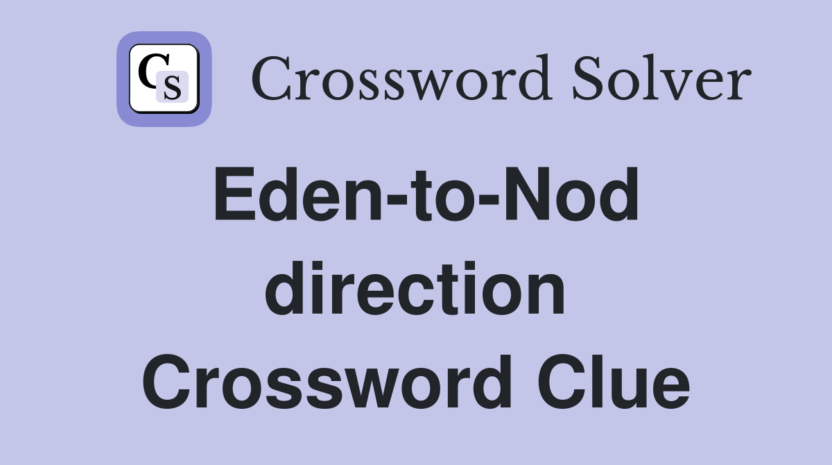 Eden-to-Nod direction Crossword Clue