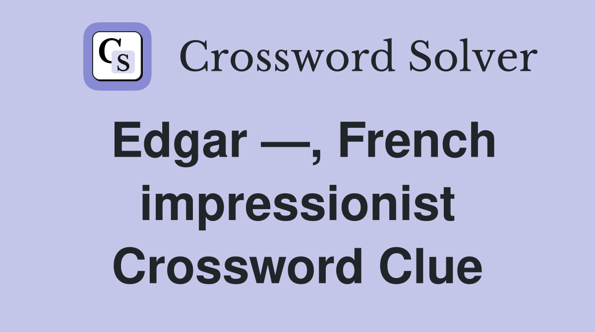 Edgar —, French impressionist Crossword Clue