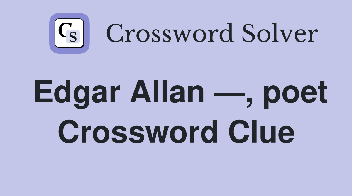 Edgar Allan —, poet Crossword Clue