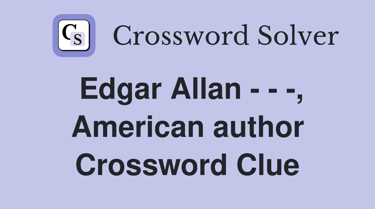 Edgar Allan - - -, American author Crossword Clue