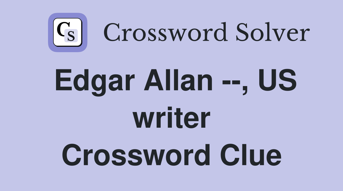 Edgar Allan --, US writer Crossword Clue