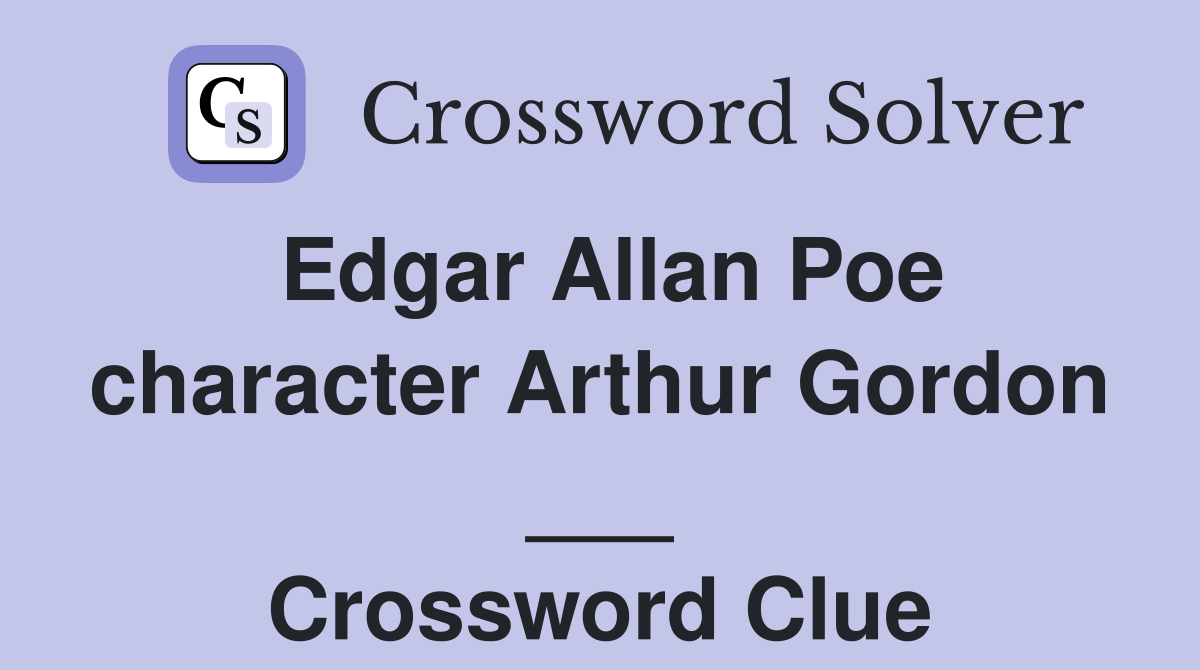 Edgar Allan Poe character Arthur Gordon ___ Crossword Clue
