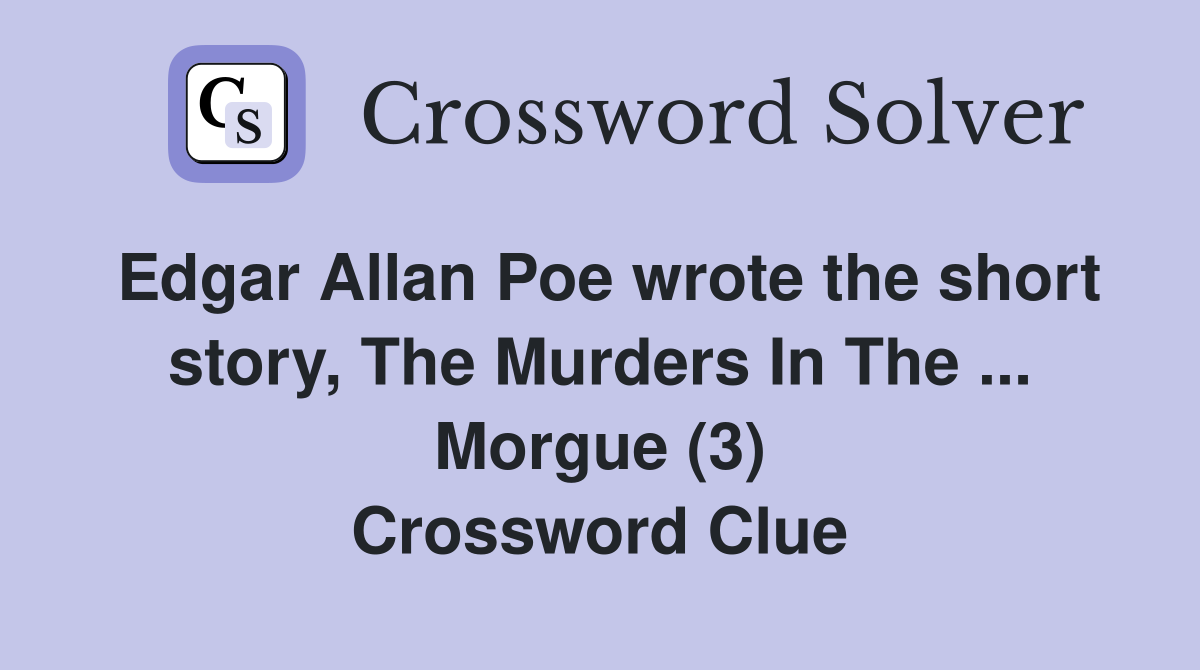 Edgar Allan Poe wrote the short story, The Murders In The ... Morgue (3) Crossword Clue