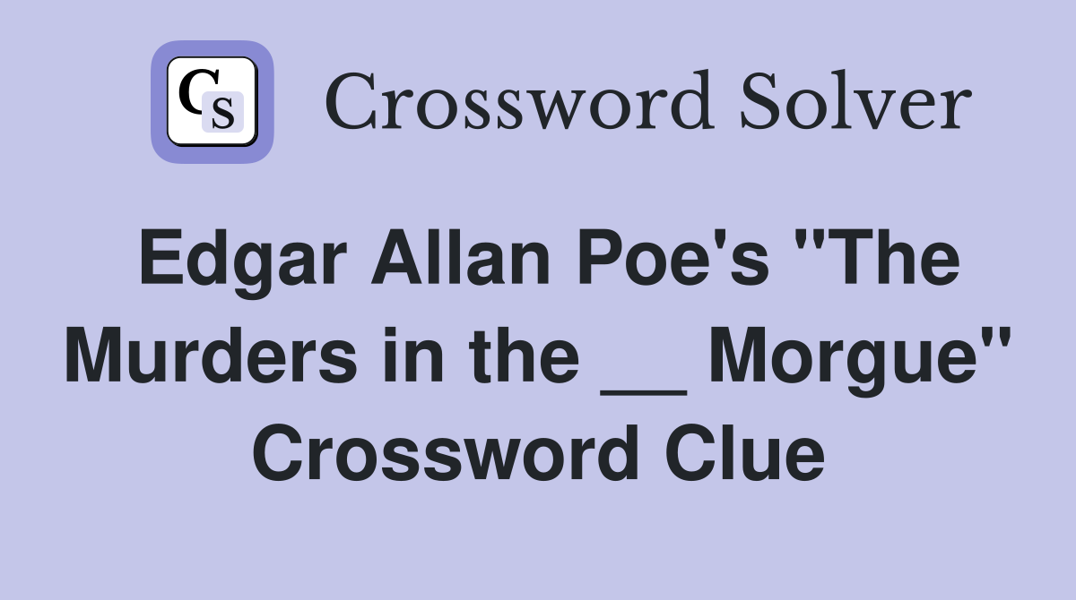 Edgar Allan Poe's "The Murders in the __ Morgue" Crossword Clue