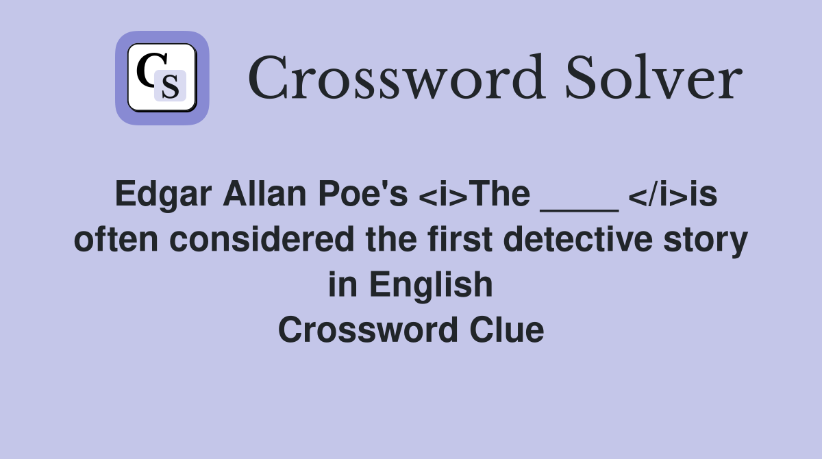 Edgar Allan Poe's <i>The ____ </i>is often considered the first detective story in English Crossword Clue