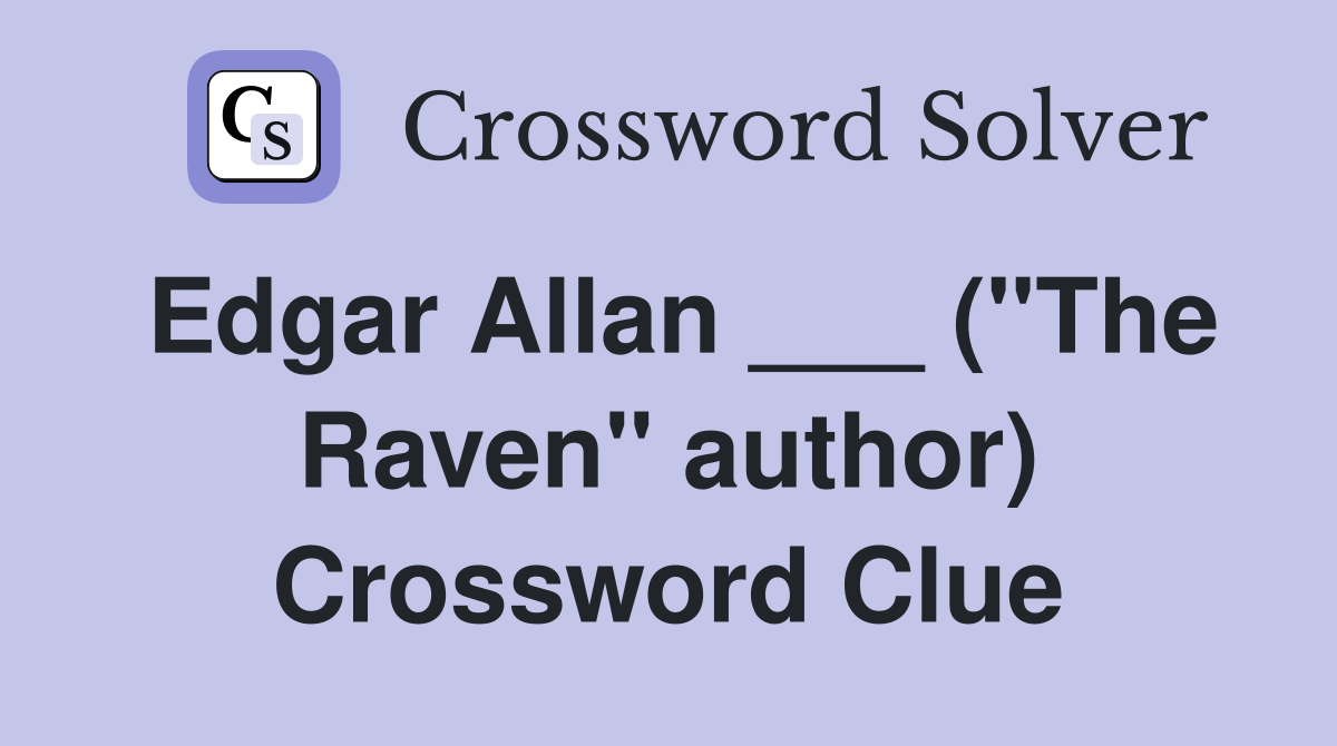 Edgar Allan ___ ("The Raven" author) Crossword Clue