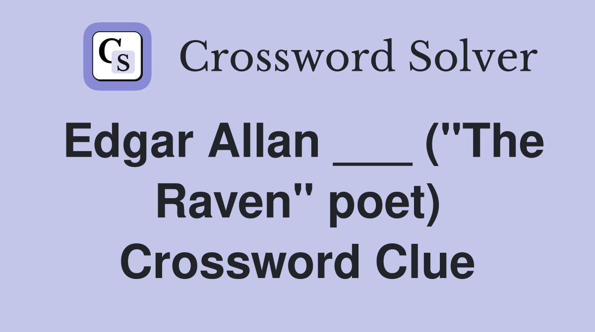 Edgar Allan ___ ("The Raven" poet) Crossword Clue