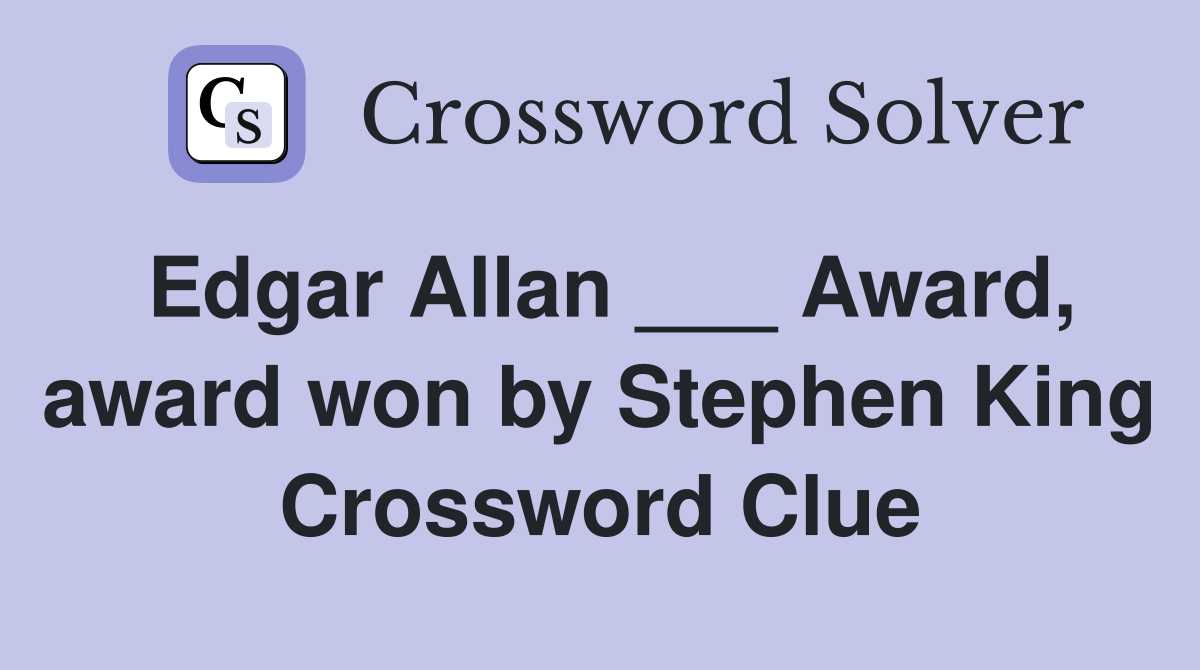 Edgar Allan ___ Award, award won by Stephen King Crossword Clue