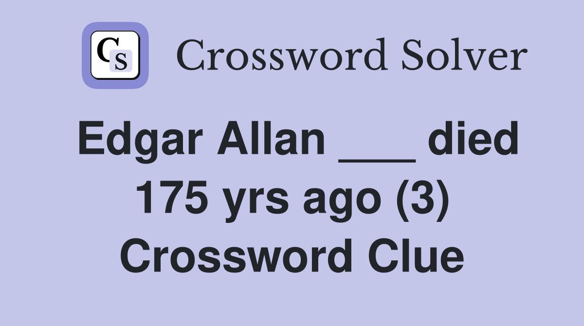 Edgar Allan ___ died 175 yrs ago (3) Crossword Clue