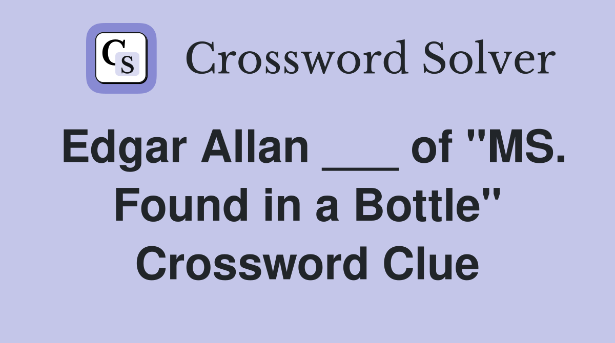 Edgar Allan ___ of "MS. Found in a Bottle" Crossword Clue