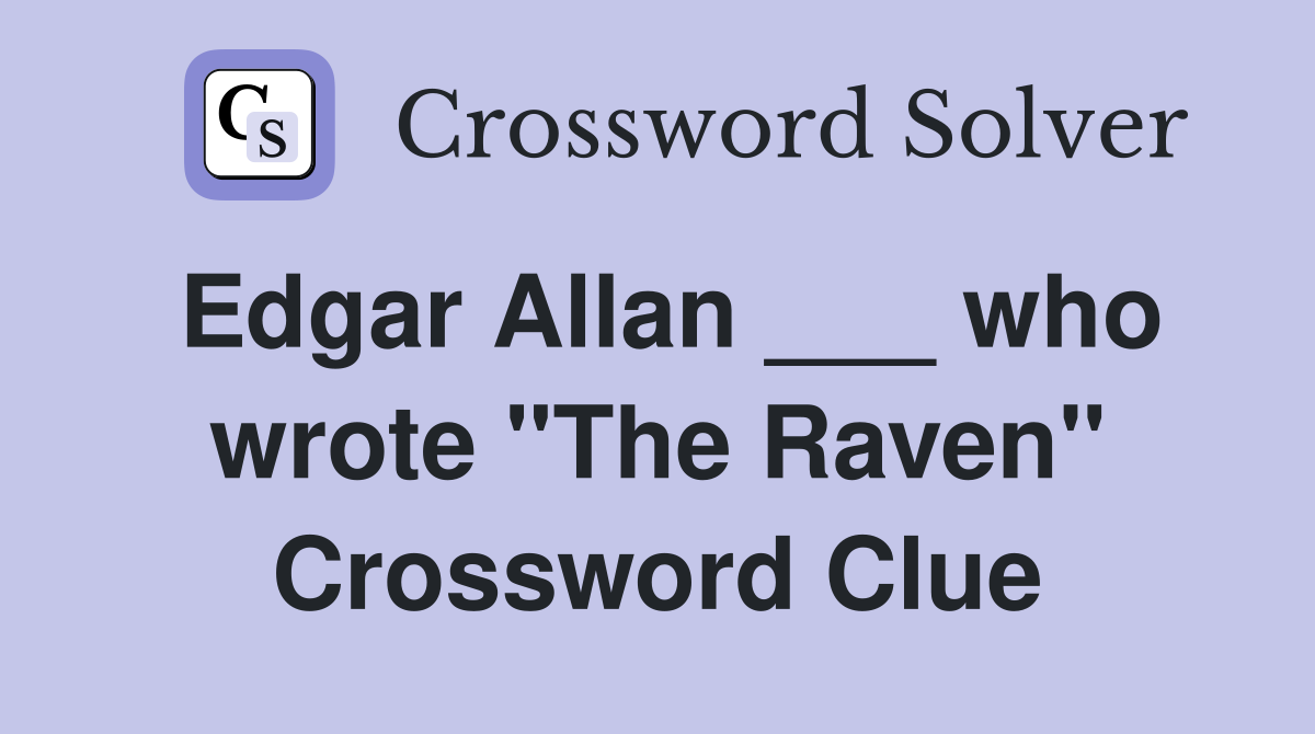 Edgar Allan ___ who wrote "The Raven" Crossword Clue
