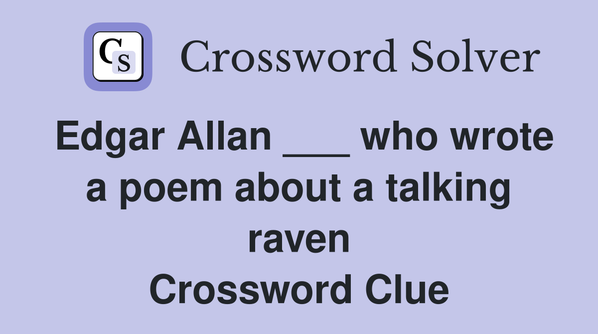 Edgar Allan ___ who wrote a poem about a talking raven Crossword Clue