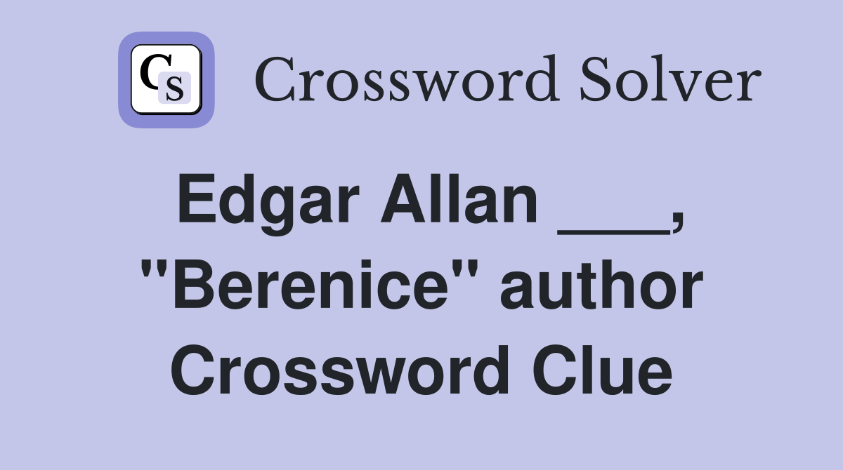 Edgar Allan ___, "Berenice" author Crossword Clue