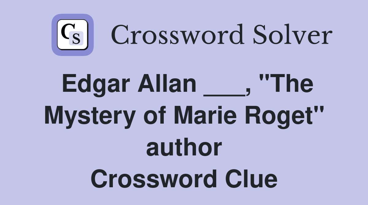 Edgar Allan ___, "The Mystery of Marie Roget" author Crossword Clue