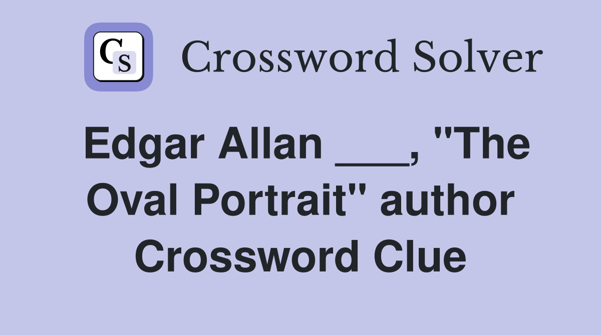 Edgar Allan ___, "The Oval Portrait" author Crossword Clue