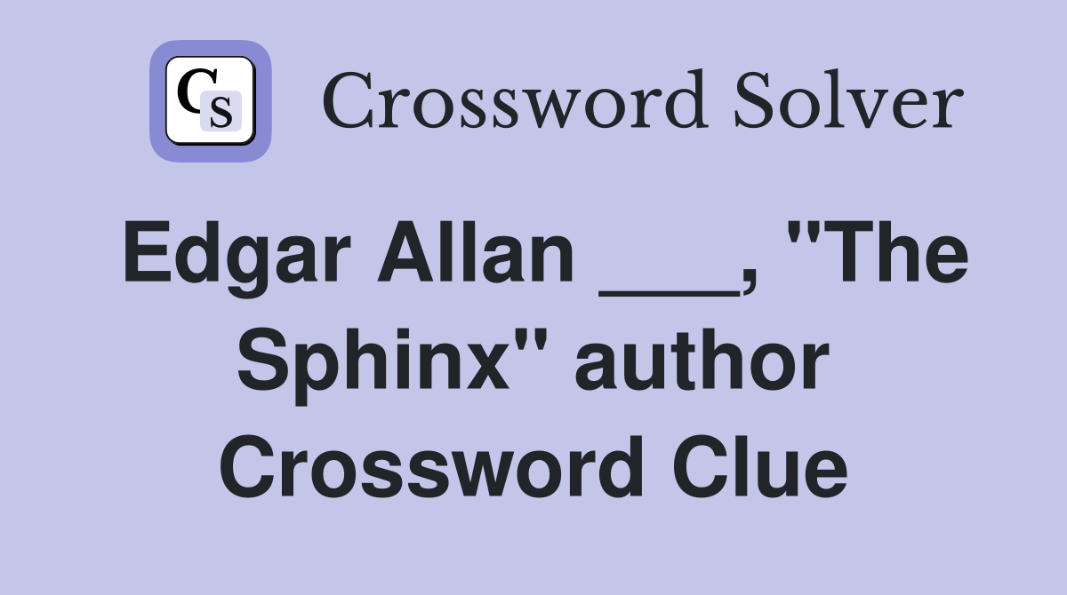 Edgar Allan ___, "The Sphinx" author Crossword Clue