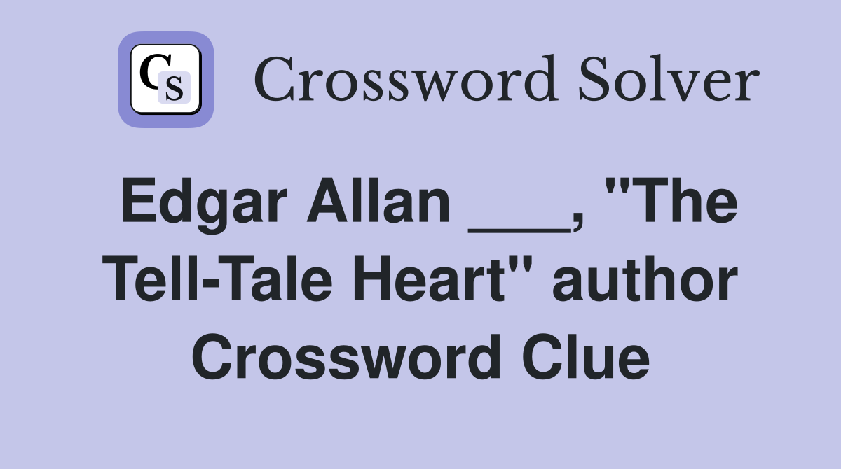 Edgar Allan ___, "The Tell-Tale Heart" author Crossword Clue