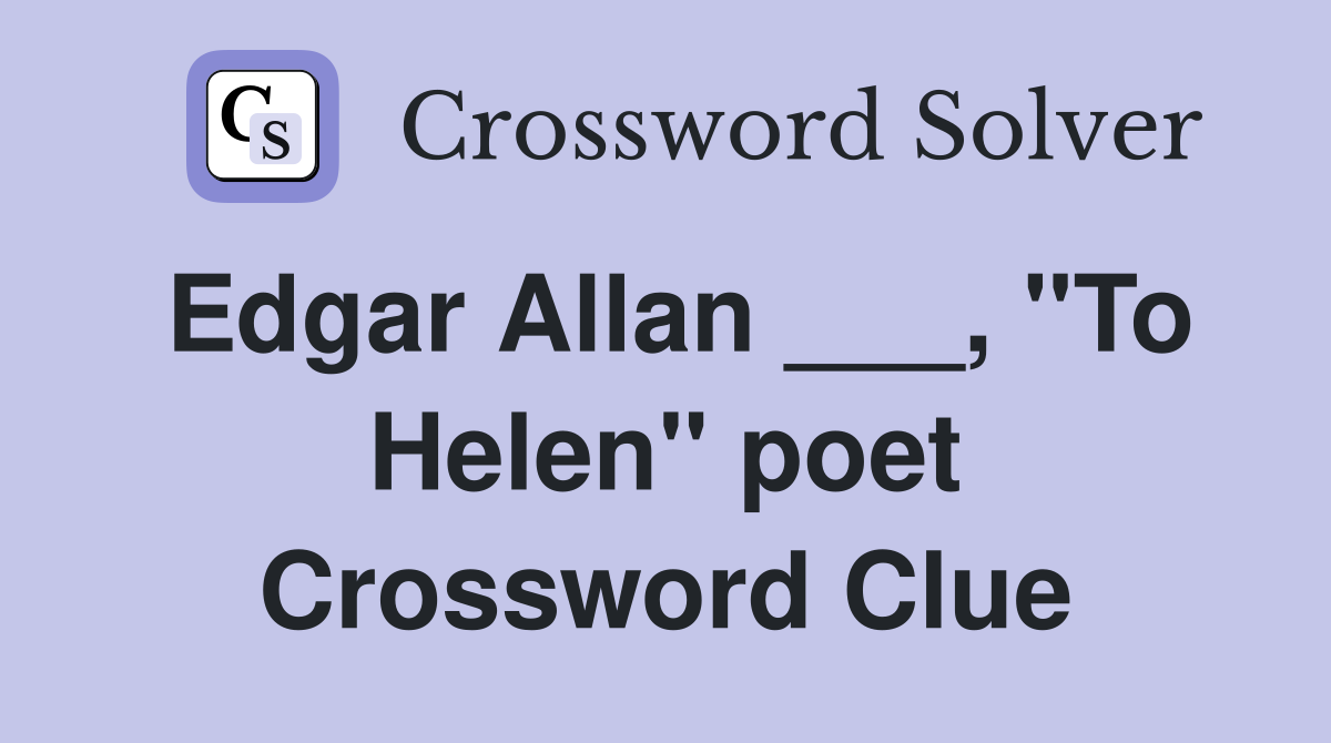 Edgar Allan ___, "To Helen" poet Crossword Clue