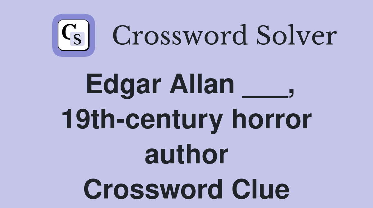 Edgar Allan ___, 19th-century horror author Crossword Clue