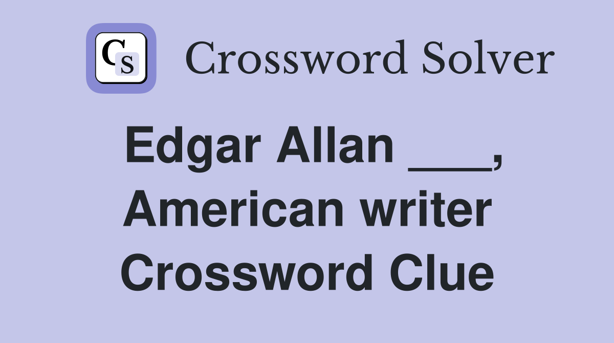 Edgar Allan ___, American writer Crossword Clue