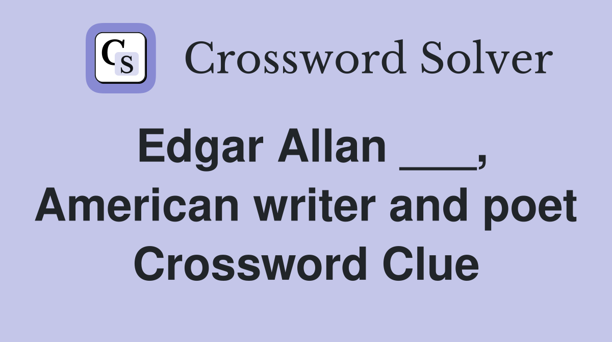 Edgar Allan ___, American writer and poet Crossword Clue