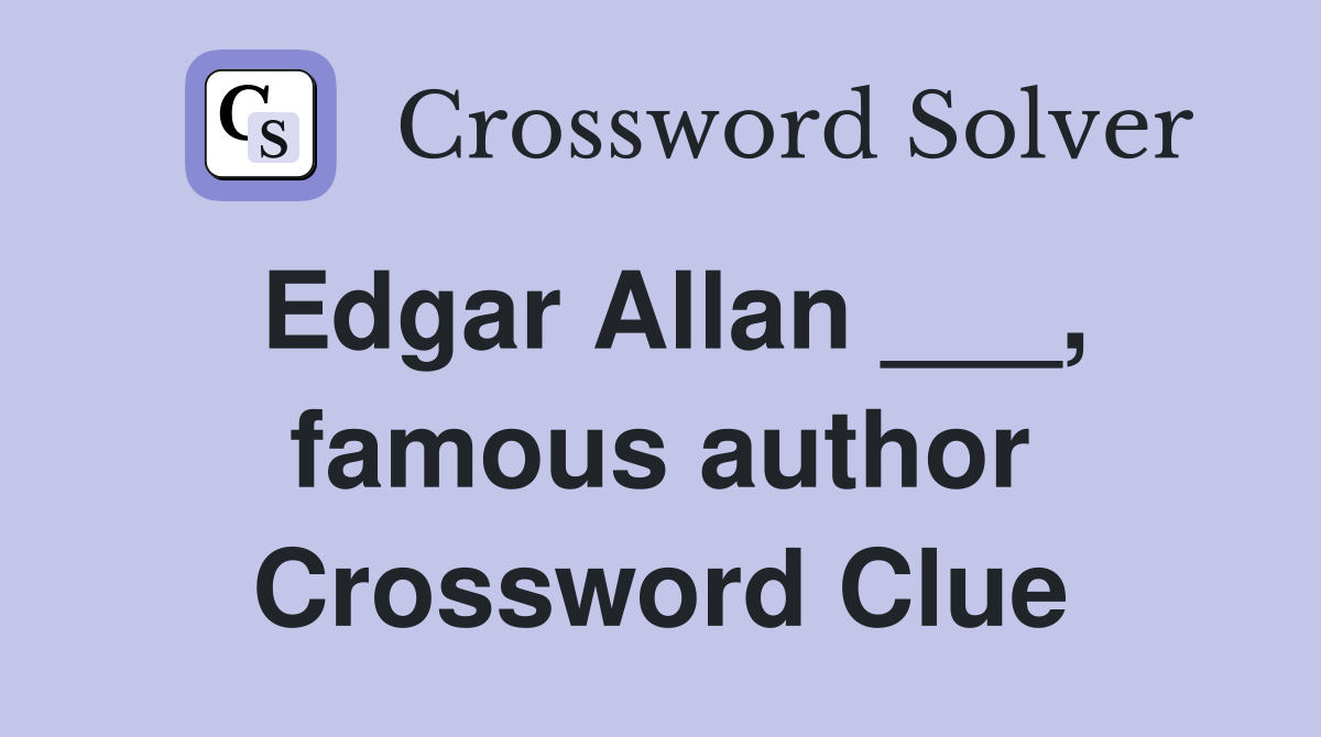 Edgar Allan ___, famous author Crossword Clue