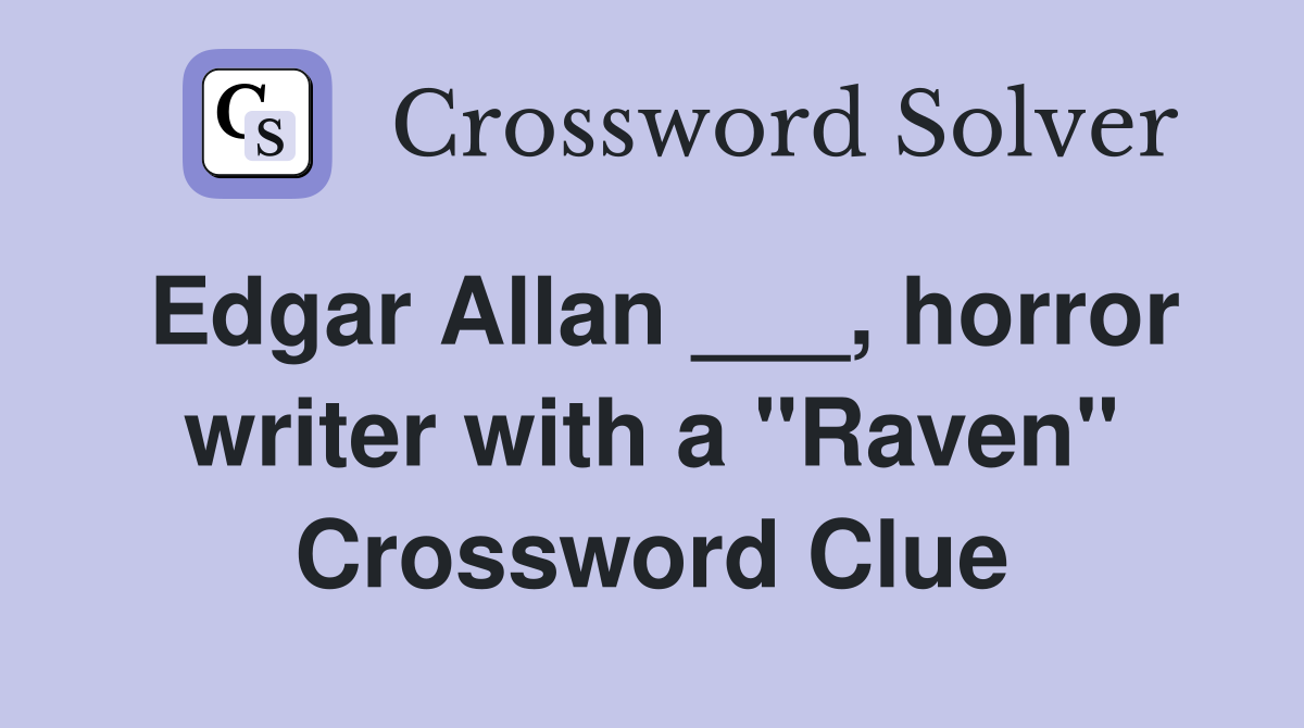 Edgar Allan ___, horror writer with a "Raven" Crossword Clue