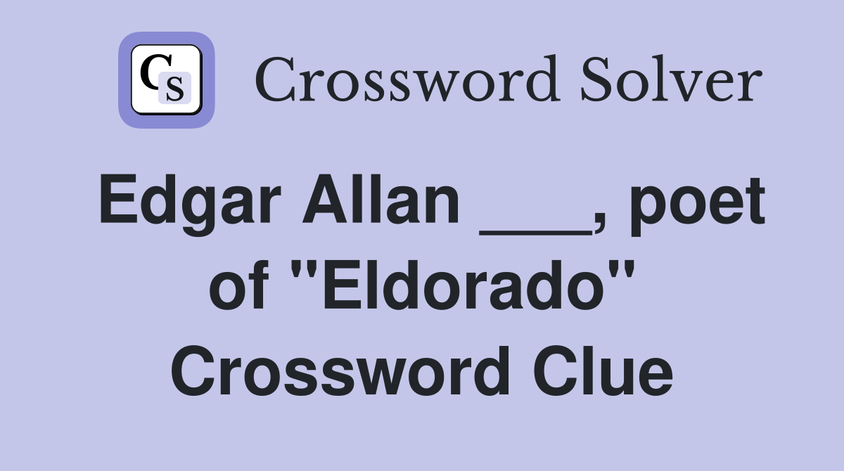 Edgar Allan ___, poet of "Eldorado" Crossword Clue