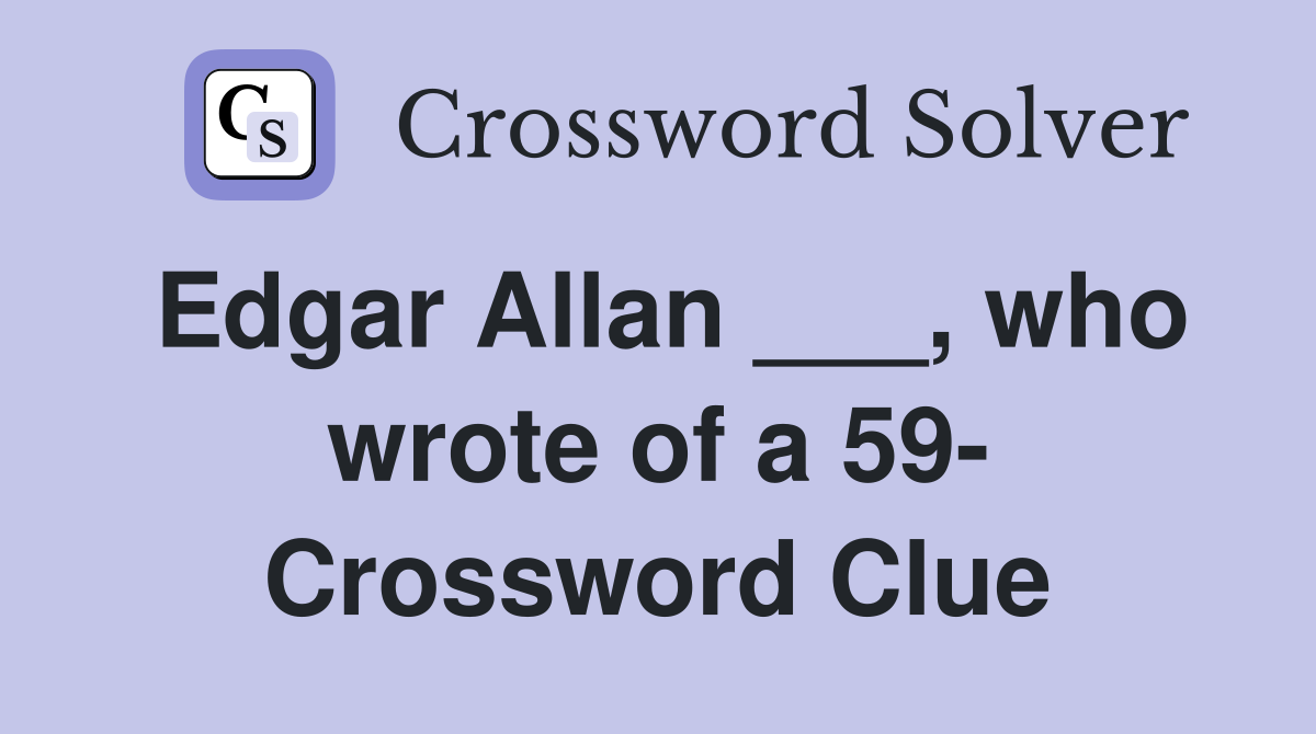 Edgar Allan ___, who wrote of a 59- Crossword Clue
