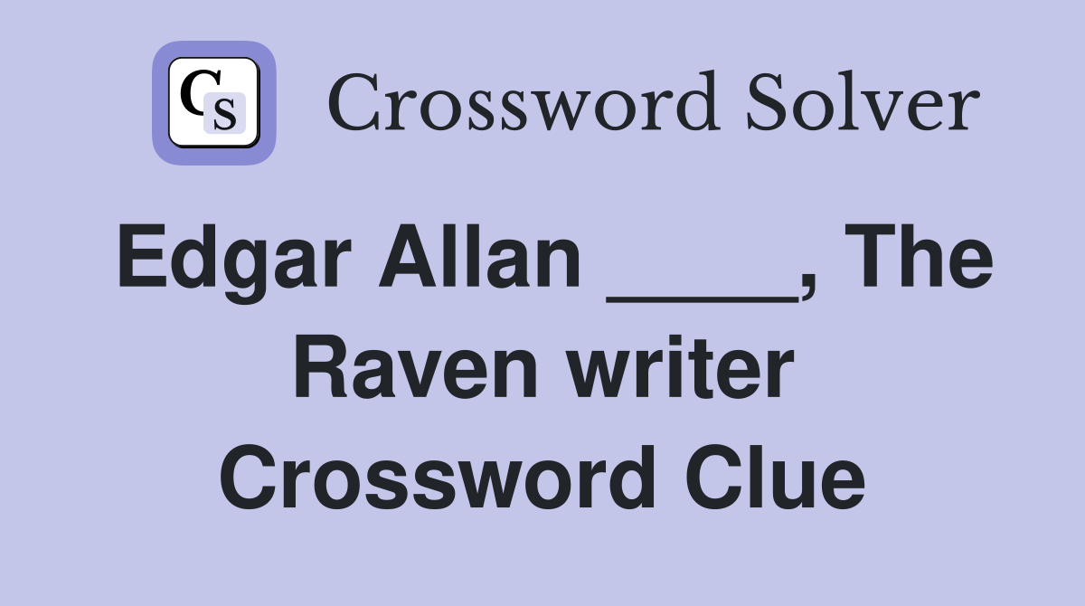Edgar Allan ____, The Raven writer Crossword Clue