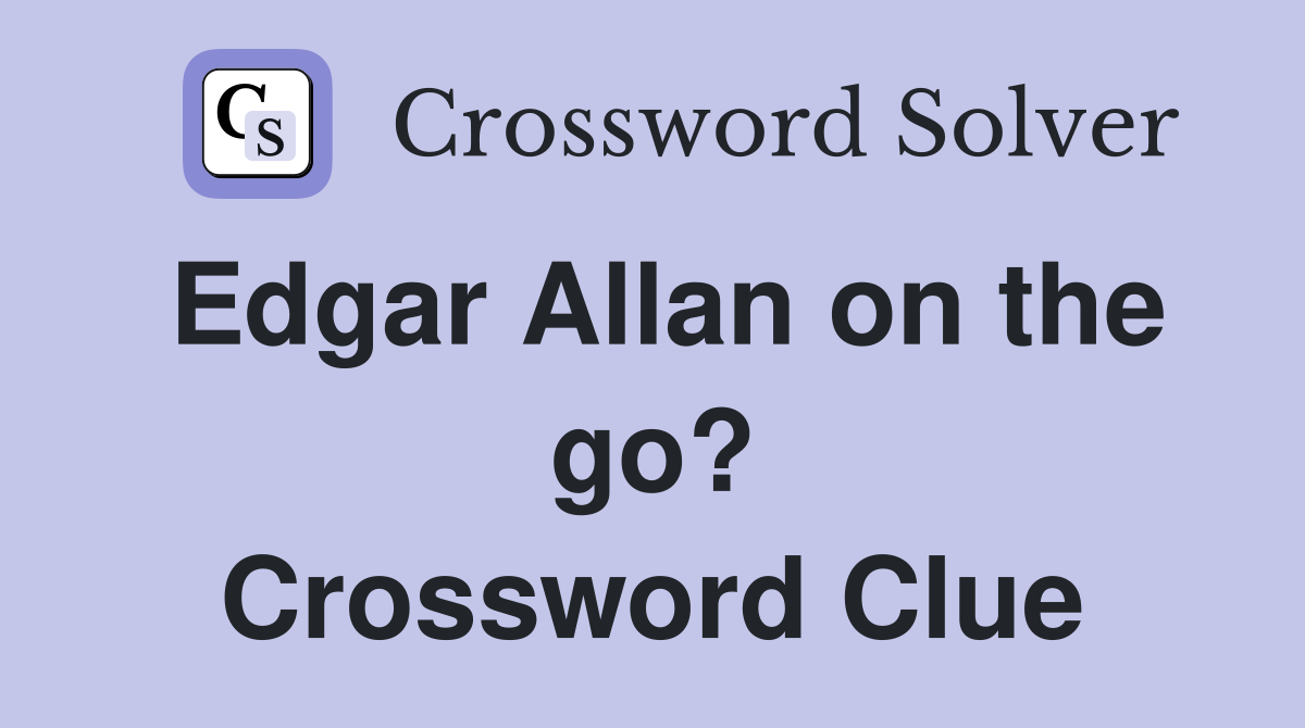 Edgar Allan on the go? Crossword Clue
